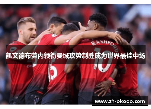 凯文德布劳内领衔曼城攻势制胜成为世界最佳中场