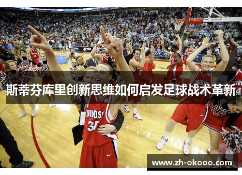 斯蒂芬库里创新思维如何启发足球战术革新