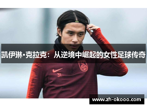 凯伊琳·克拉克：从逆境中崛起的女性足球传奇