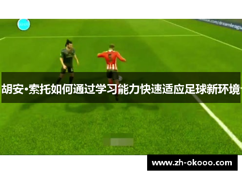 胡安·索托如何通过学习能力快速适应足球新环境