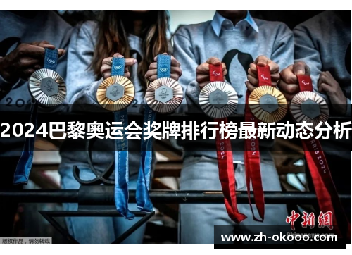 2024巴黎奥运会奖牌排行榜最新动态分析 2024巴黎奥运会奖牌排行榜最新动态分析
